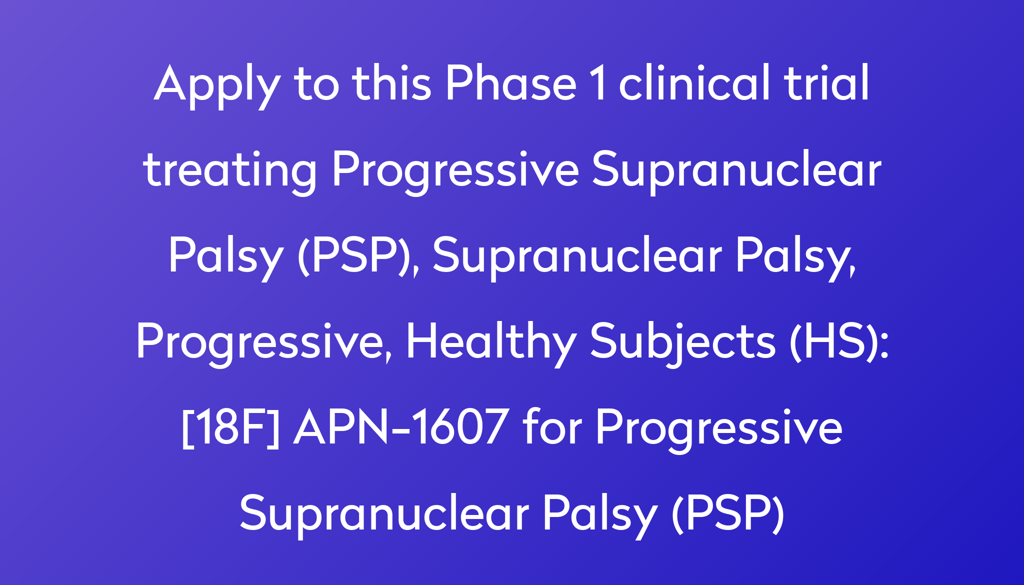 [18F] APN-1607 For Progressive Supranuclear Palsy (PSP) Clinical Trial ...